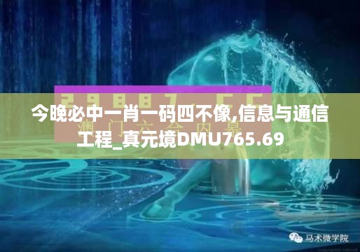 今晚必中一肖一码四不像,信息与通信工程_真元境DMU765.69