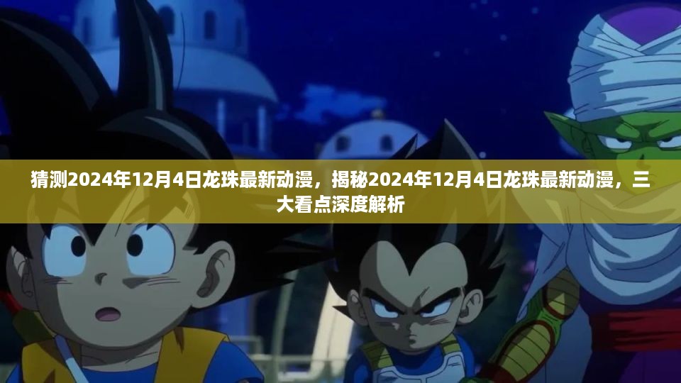 揭秘龙珠最新动漫三大看点，深度解析即将于2024年12月4日上映的龙珠新篇章！